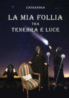 La mia follia tra tenebra e luce - Cassandra - Libro Youcanprint 2019 | Libraccio.it