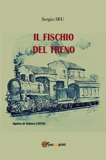 Il fischio del treno - Sergio Seu - Libro Youcanprint 2019 | Libraccio.it