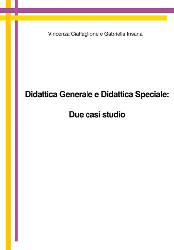 Didattica generale e didattica speciale: due casi studio - Vincenza Ciaffaglione, Gabriella Insana - Libro Youcanprint 2019 | Libraccio.it