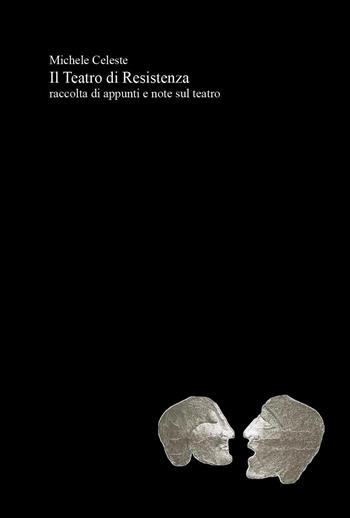 Il teatro di resistenza - Michele Celeste - Libro Youcanprint 2019 | Libraccio.it