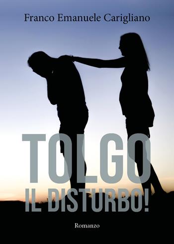 Tolgo il disturbo! - Franco Emanuele Carigliano - Libro Youcanprint 2019 | Libraccio.it