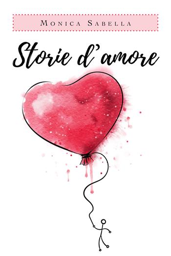 Storie d'amore - Monica Sabella - Libro Youcanprint 2019 | Libraccio.it