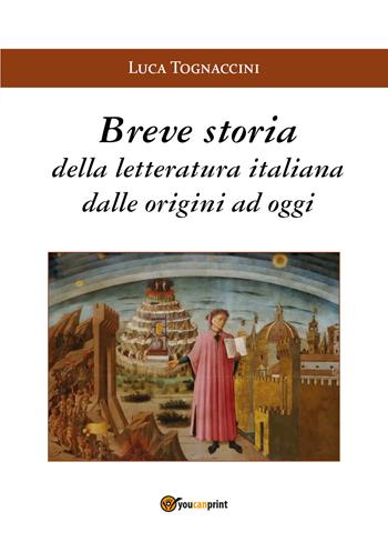 Breve storia della letteratura italiana dalle origini a oggi - Luca Tognaccini - Libro Youcanprint 2019 | Libraccio.it