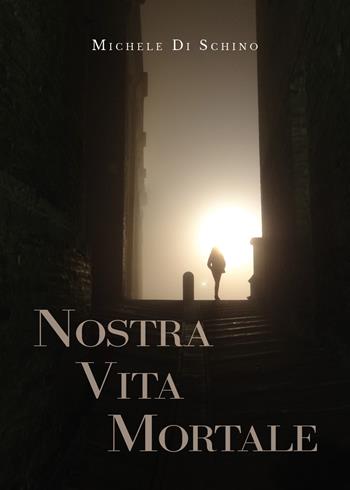 Nostra vita mortale - Michele Di Schino - Libro Youcanprint 2019 | Libraccio.it