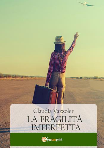 La fragilità imperfetta - Claudia Vazzoler - Libro Youcanprint 2019 | Libraccio.it