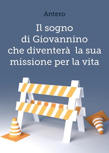 Il sogno di Giovannino che diventerà la sua missione per la vita - Antero - Libro Youcanprint 2019 | Libraccio.it
