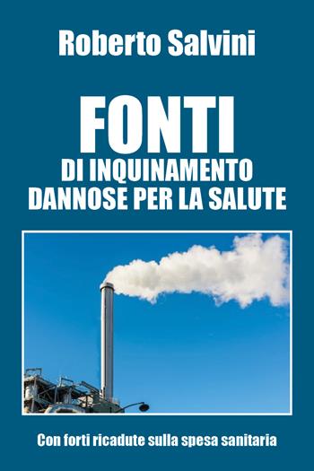 Fonti di inquinamento dannose per la salute - Roberto Salvini - Libro Youcanprint 2019 | Libraccio.it