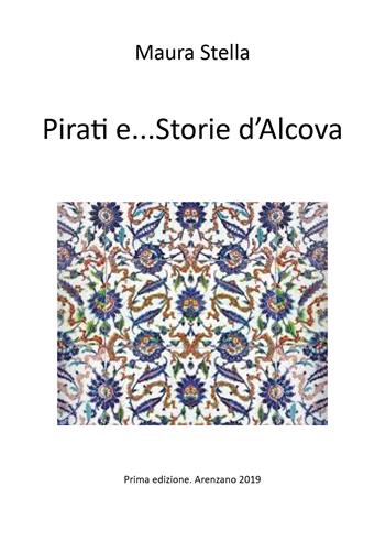 Pirati e... storie d'Alcova - Maura Stella - Libro Youcanprint 2019 | Libraccio.it