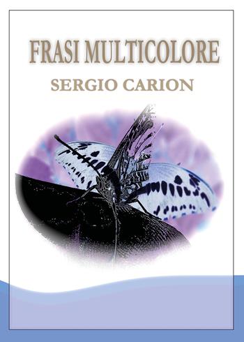 Frasi multicolore - Sergio Carion - Libro Youcanprint 2019 | Libraccio.it