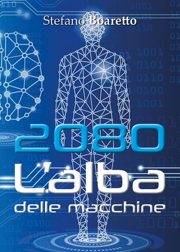 L' alba delle macchine. 2080 - Stefano Boaretto - Libro Youcanprint 2019 | Libraccio.it