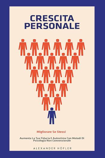 Crescita personale. Migliorare se stessi. Aumenta la tua fiducia e autostima con metodi di psicologia non convenzionale  - Libro Youcanprint 2022 | Libraccio.it