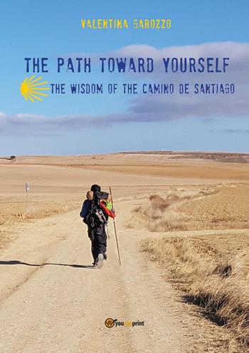 The path toward yourself. The wisdom of the Camino de Santiago - Valentina Garozzo - Libro Youcanprint 2019 | Libraccio.it