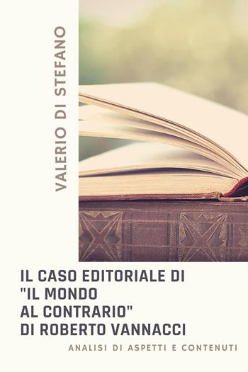 Il caso editoriale di «Il mondo al contrario» di Roberto Vannacci. Analisi di aspetti e contenuti - Valerio Di Stefano - Libro Youcanprint 2023 | Libraccio.it