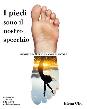 I piedi sono il nostro specchio - Elena Gho - Libro Youcanprint 2019 | Libraccio.it