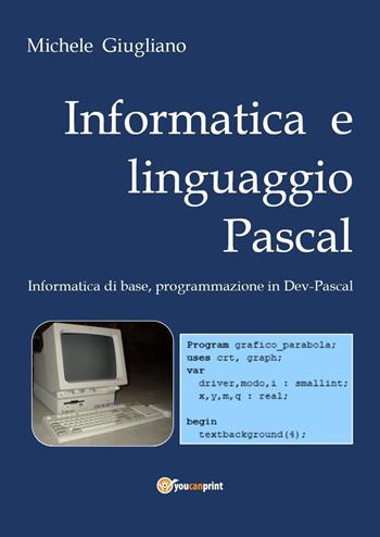 Informatica e linguaggio Pascal - Michele Giugliano - Libro Youcanprint 2019 | Libraccio.it
