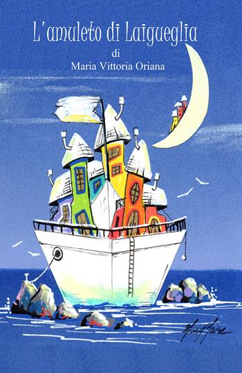 L' amuleto di Laigueglia - Maria Vittoria Oriana - Libro Youcanprint 2019 | Libraccio.it