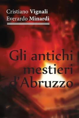 Gli antichi mestieri d'Abruzzo - Cristiano Vignali, Everardo Minardi - Libro Youcanprint 2019 | Libraccio.it