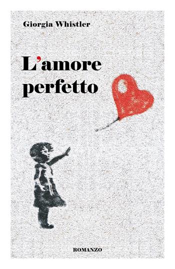 L'amore perfetto - Giorgia Whistler - Libro Youcanprint 2019 | Libraccio.it