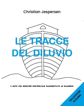 Le tracce del diluvio. I miti sul diluvio universale raccontati ai bambini - Christian Jespersen - Libro Youcanprint 2019 | Libraccio.it