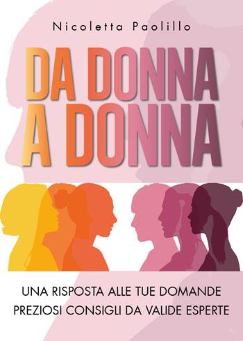 Da donna a donna. Una risposta alle tue domande. Preziosi consigli da valide esperte - Nicoletta Paolillo - Libro Youcanprint 2019 | Libraccio.it