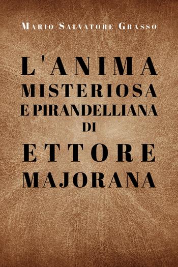L' anima misteriosa e pirandelliana di Ettore Majorana - Mario Salvatore Grasso - Libro Youcanprint 2019 | Libraccio.it