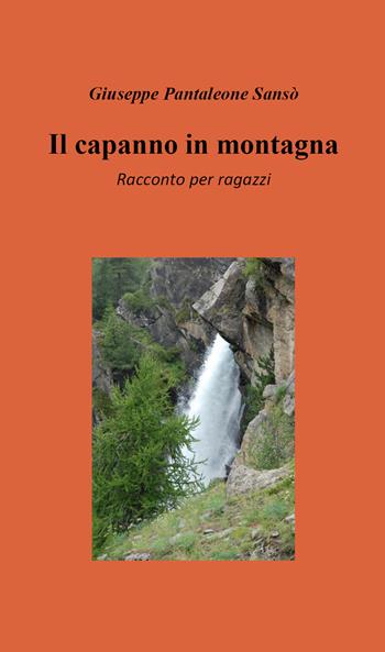 Il capanno in montagna - Giuseppe Pantaleone Sansò - Libro Youcanprint 2019 | Libraccio.it