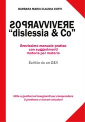 Sopravvivere a «dislessia & co». Brevissimo manuale pratico con suggerimenti materia per materia