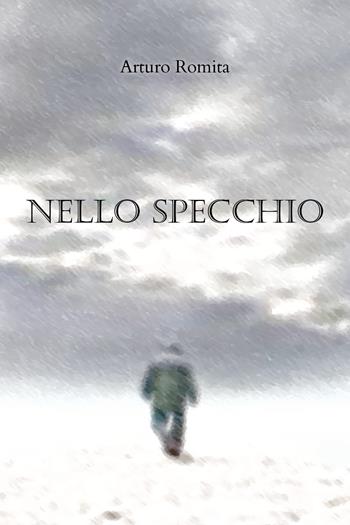 Nello specchio - Arturo Romita - Libro Youcanprint 2019, Poesia | Libraccio.it