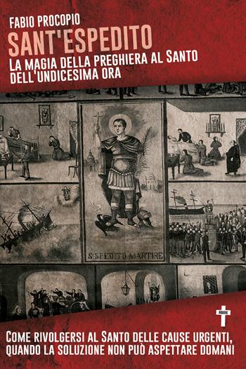 Sant'Espedito. La magia della preghiera al santo dell'undicesima ora - Fabio Procopio - Libro Youcanprint 2019 | Libraccio.it