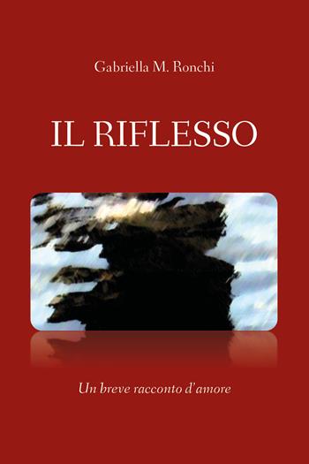 Il riflesso - Gabriella Marchi - Libro Youcanprint 2019 | Libraccio.it