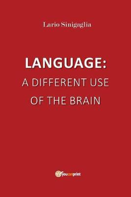 Language: a different use of the brain - Lario Sinigaglia - Libro Youcanprint 2019 | Libraccio.it