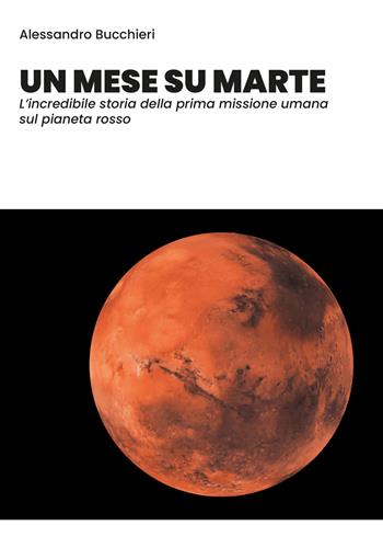 Un mese su Marte - Alessandro Bucchieri - Libro Youcanprint 2019 | Libraccio.it