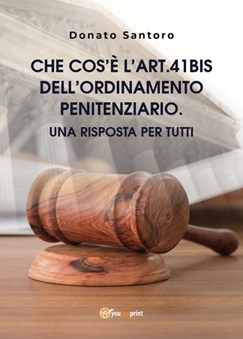 Che cos'è l'art. 41bis dell'Ordinamento Penitenziario. Una risposta per tutti - Donato Santoro - Libro Youcanprint 2019 | Libraccio.it