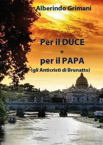 Per il duce o per il papa (gli anticristi di Brunatto) - Alberindo Grimani - Libro Youcanprint 2024 | Libraccio.it