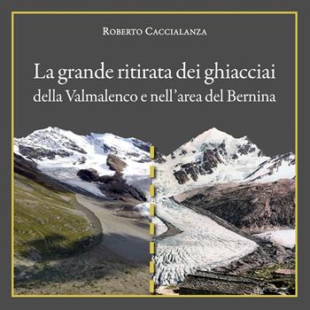 La grande ritirata dei ghiacciai della Valmalenco e nell'area del Bernina. Catalogo della mostra (Chiareggio, 9 agosto-15 settembre 2019). Ediz. illustrata - Roberto Caccialanza - Libro Youcanprint 2019 | Libraccio.it