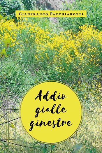 Addio gialle ginestre - Gianfranco Pacchiarotti - Libro Youcanprint 2019 | Libraccio.it