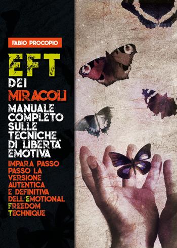 EFT dei miracoli. Manuale completo sulle tecniche di libertà emotiva. Impara passo passo la versione autentica e definitiva dell'Emotional Freedom Technique - Fabio Procopio - Libro Youcanprint 2019 | Libraccio.it