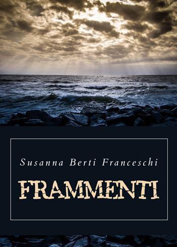 Frammenti - Susanna Berti Franceschi - Libro Youcanprint 2019 | Libraccio.it