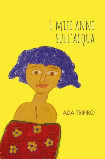 I miei anni sull'acqua - Ada Trifirò - Libro Youcanprint 2019 | Libraccio.it