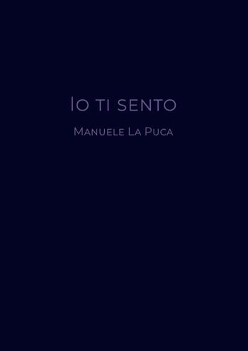 Io ti sento - Manuele La Puca - Libro Youcanprint 2019 | Libraccio.it