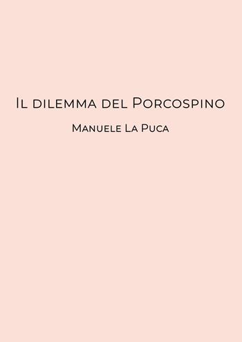Il dilemma del porcospino - Manuele La Puca - Libro Youcanprint 2019 | Libraccio.it