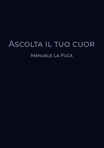 Ascolta il tuo cuor - Manuele La Puca - Libro Youcanprint 2019 | Libraccio.it