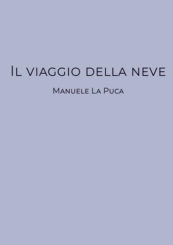 Il viaggio della neve - Manuele La Puca - Libro Youcanprint 2019 | Libraccio.it