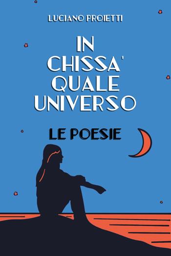 In chissà quale universo - Luciano Proietti - Libro Youcanprint 2019 | Libraccio.it