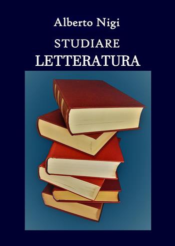 Studiare letteratura - Alberto Nigi - Libro Youcanprint 2019 | Libraccio.it