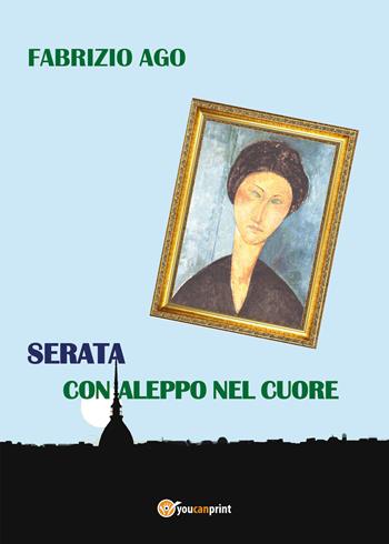 Serata con Aleppo nel cuore - Fabrizio Ago - Libro Youcanprint 2019 | Libraccio.it