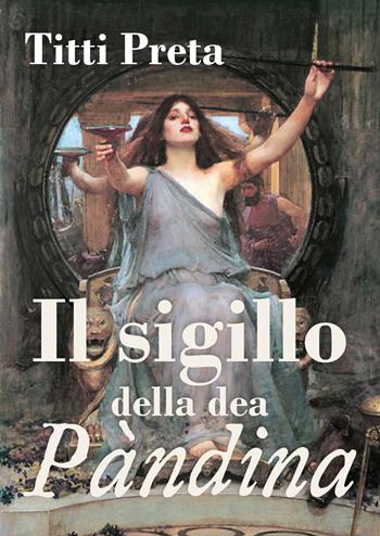Il sigillo della dea Pàndina - Titti Preta - Libro Youcanprint 2019 | Libraccio.it