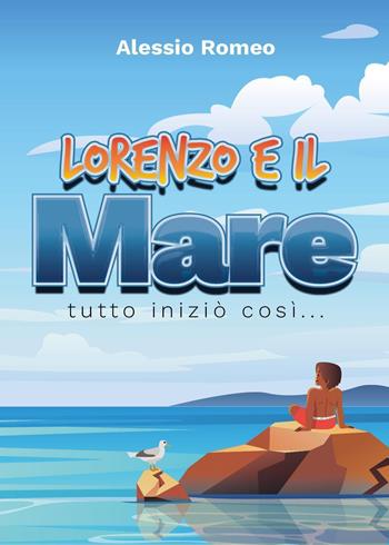 Lorenzo e il mare. Tutto iniziò così... - Alessio Romeo - Libro Youcanprint 2023 | Libraccio.it