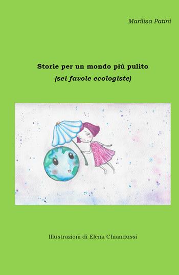 Storie per un mondo più pulito (sei favole ecologiste) - Marilisa Patini - Libro Youcanprint 2019 | Libraccio.it