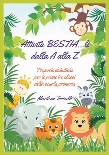 Attività bestia...li dalla A alla Z. Proposte didattiche per le prime tre classi della scuola primaria - Marilena Toninelli - Libro Youcanprint 2019 | Libraccio.it
